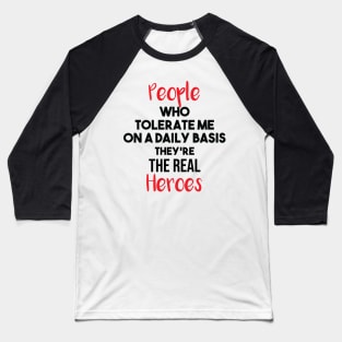 People Who Tolerate Me On A Daily Basis Sarcastic they're the real heroes Baseball T-Shirt
